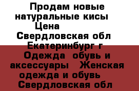 Продам новые натуральные кисы  › Цена ­ 14 800 - Свердловская обл., Екатеринбург г. Одежда, обувь и аксессуары » Женская одежда и обувь   . Свердловская обл.